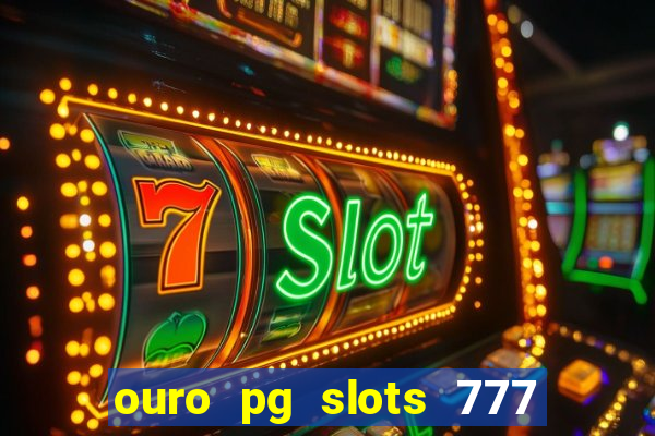 ouro pg slots 777 é confiável